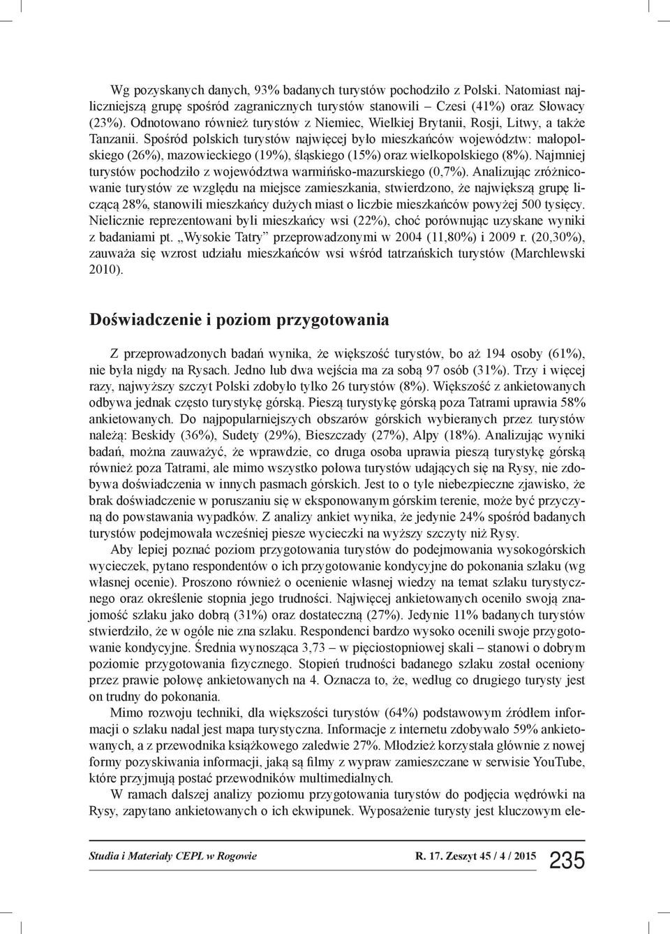 Spośród polskich turystów najwięcej było mieszkańców województw: małopolskiego (26%), mazowieckiego (19%), śląskiego (15%) oraz wielkopolskiego (8%).