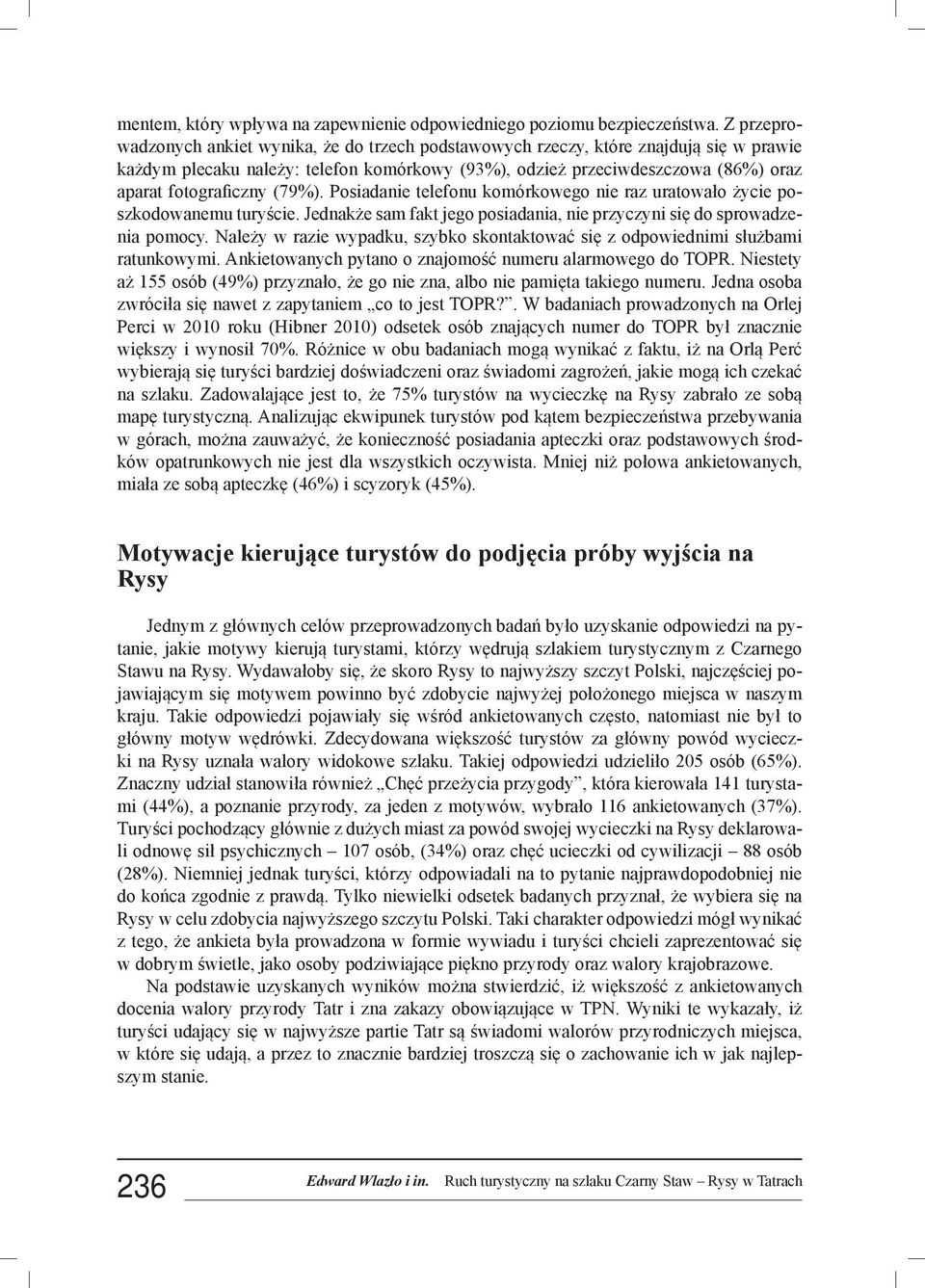 (79%). Posiadanie telefonu komórkowego nie raz uratowało życie poszkodowanemu turyście. Jednakże sam fakt jego posiadania, nie przyczyni się do sprowadzenia pomocy.