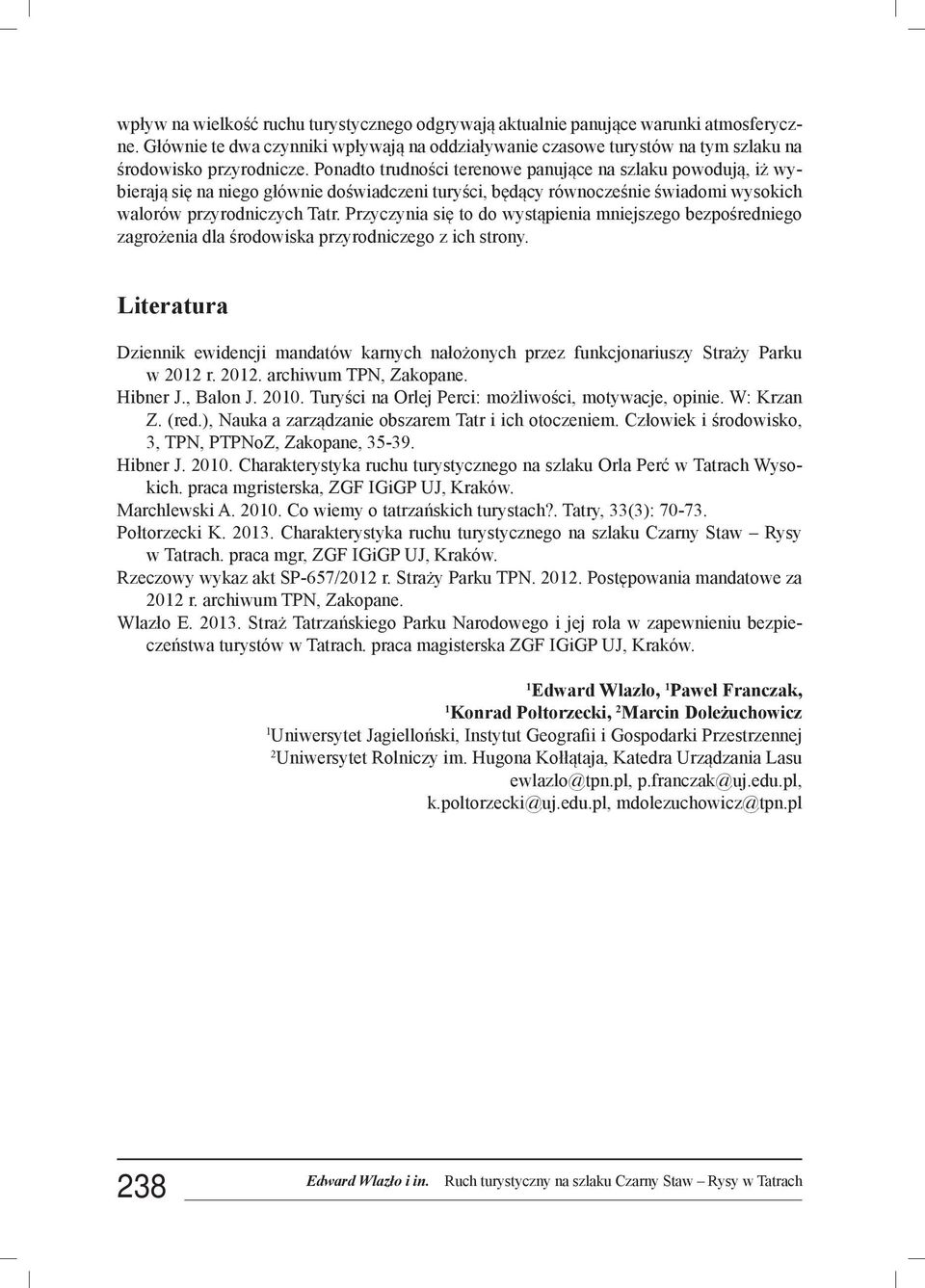 Przyczynia się to do wystąpienia mniejszego bezpośredniego zagrożenia dla środowiska przyrodniczego z ich strony.