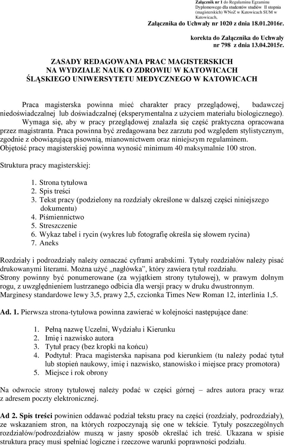 ZASADY REDAGOWANIA PRAC MAGISTERSKICH NA WYDZIALE NAUK O ZDROWIU W KATOWICACH ŚLĄSKIEGO UNIWERSYTETU MEDYCZNEGO W KATOWICACH Praca magisterska powinna mieć charakter pracy przeglądowej, badawczej