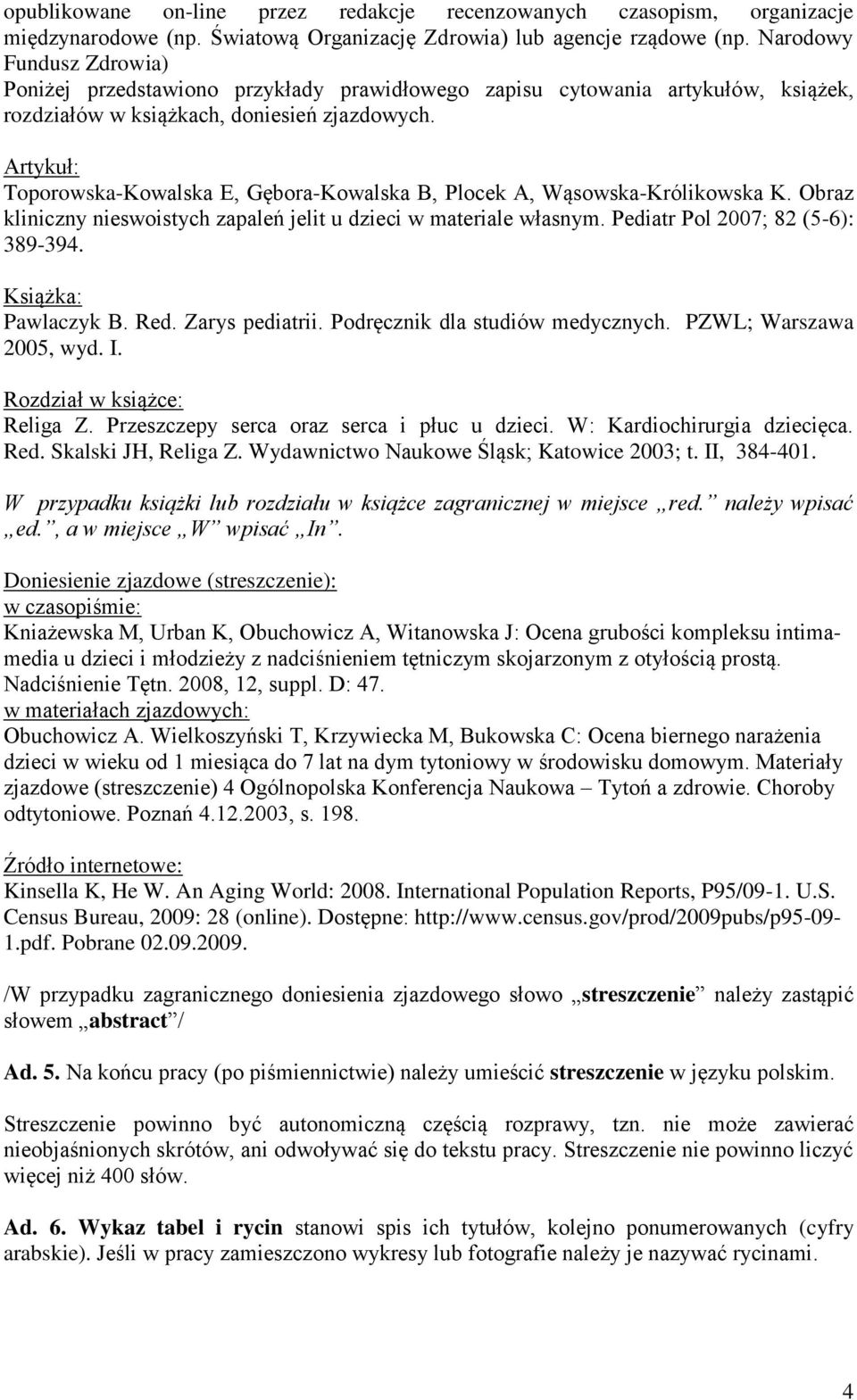 Artykuł: Toporowska-Kowalska E, Gębora-Kowalska B, Plocek A, Wąsowska-Królikowska K. Obraz kliniczny nieswoistych zapaleń jelit u dzieci w materiale własnym. Pediatr Pol 2007; 82 (5-6): 389-394.