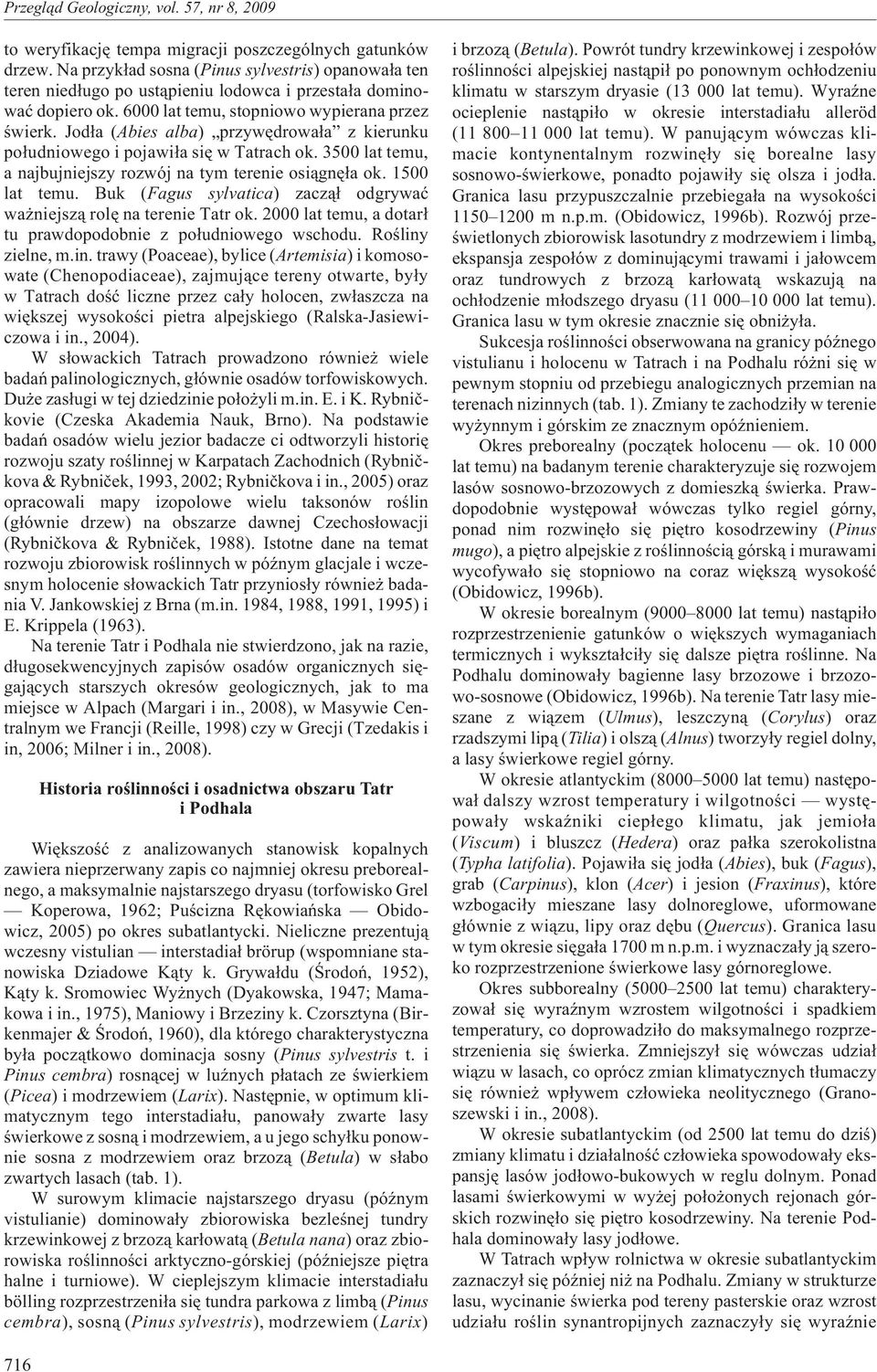 3500 lat temu, a najbujniejszy rozwój na tym terenie osi¹gnê³a ok. 1500 lat temu. Buk (Fagus sylvatica) zacz¹³ odgrywaæ wa niejsz¹ rolê na terenie Tatr ok.