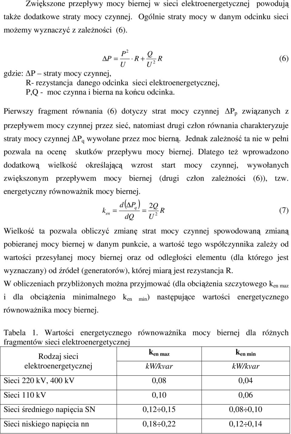 Pierwszy fragment równania (6) dotyczy strat mocy czynnej P p związanych z przepływem mocy czynnej przez sieć, natomiast drugi człon równania charakteryzuje straty mocy czynnej P q wywołane przez moc