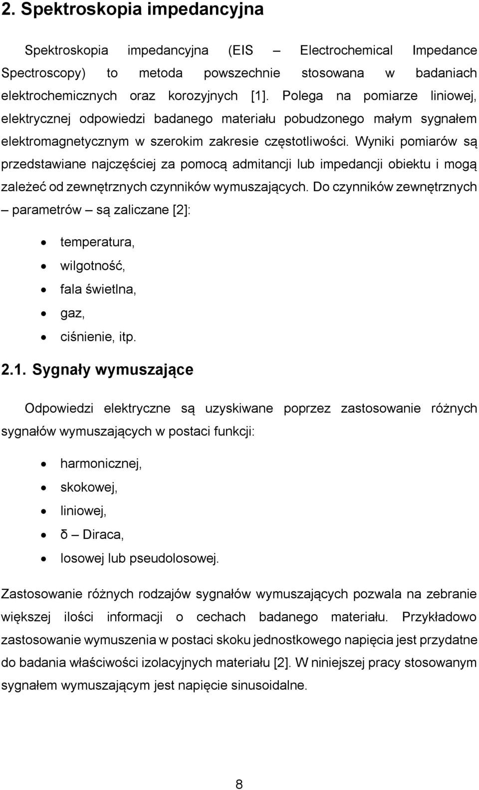 Wyniki pomiarów są przedstawiane najczęściej za pomocą admitancji lub impedancji obiektu i mogą zależeć od zewnętrznych czynników wymuszających.