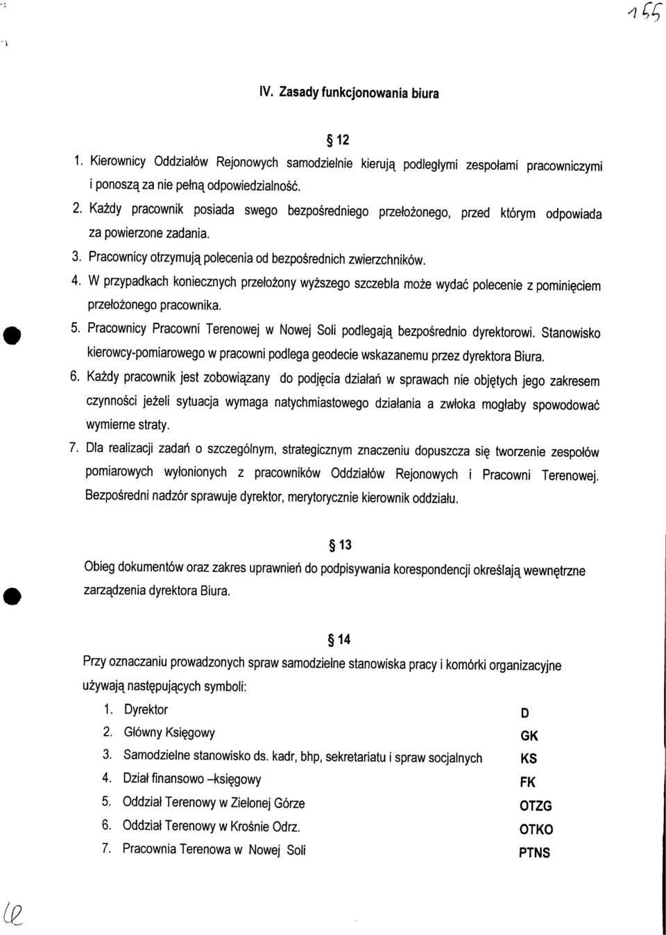 W przypadkach koniecznych przefozony wyzszego szczebla moze wydac polecenie z pomini^ciem przetozonego pracownika. 5. Pracownicy Pracowni Terenowej w Nowej Soli podlegaja^ bezposrednio dyrektorowi.