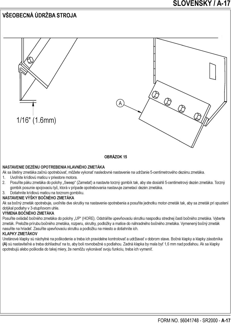 Posuňte páku zmetáka do polohy Sweep (Zametať) a nastavte torzný gombík tak, aby ste dosiahli 5-centimetrový dezén zmetáka.