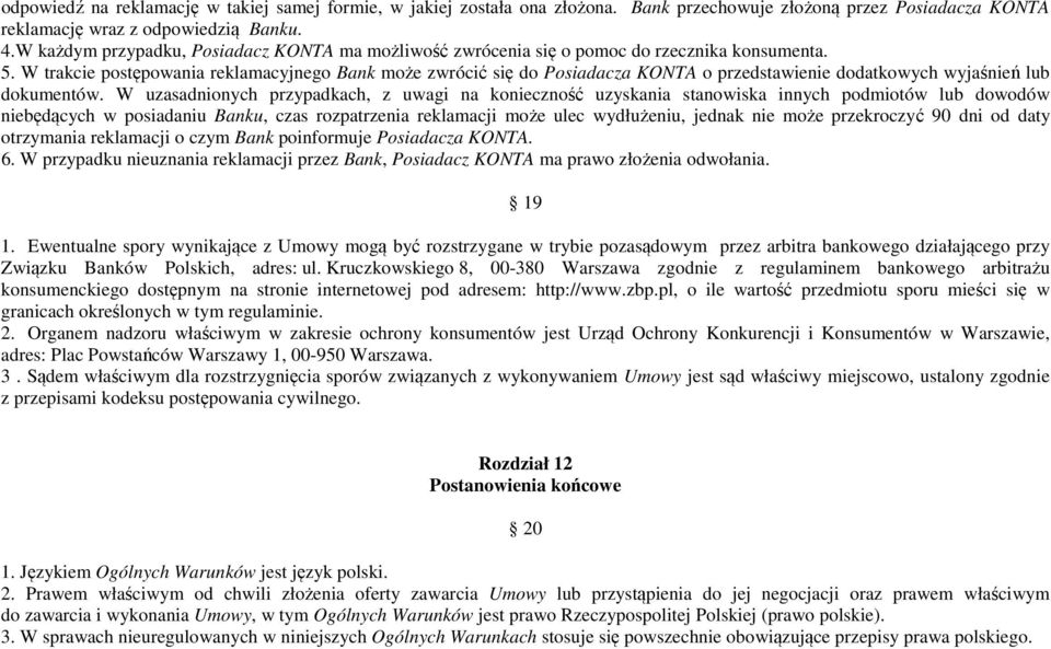 W trakcie postępowania reklamacyjnego Bank może zwrócić się do Posiadacza KONTA o przedstawienie dodatkowych wyjaśnień lub dokumentów.