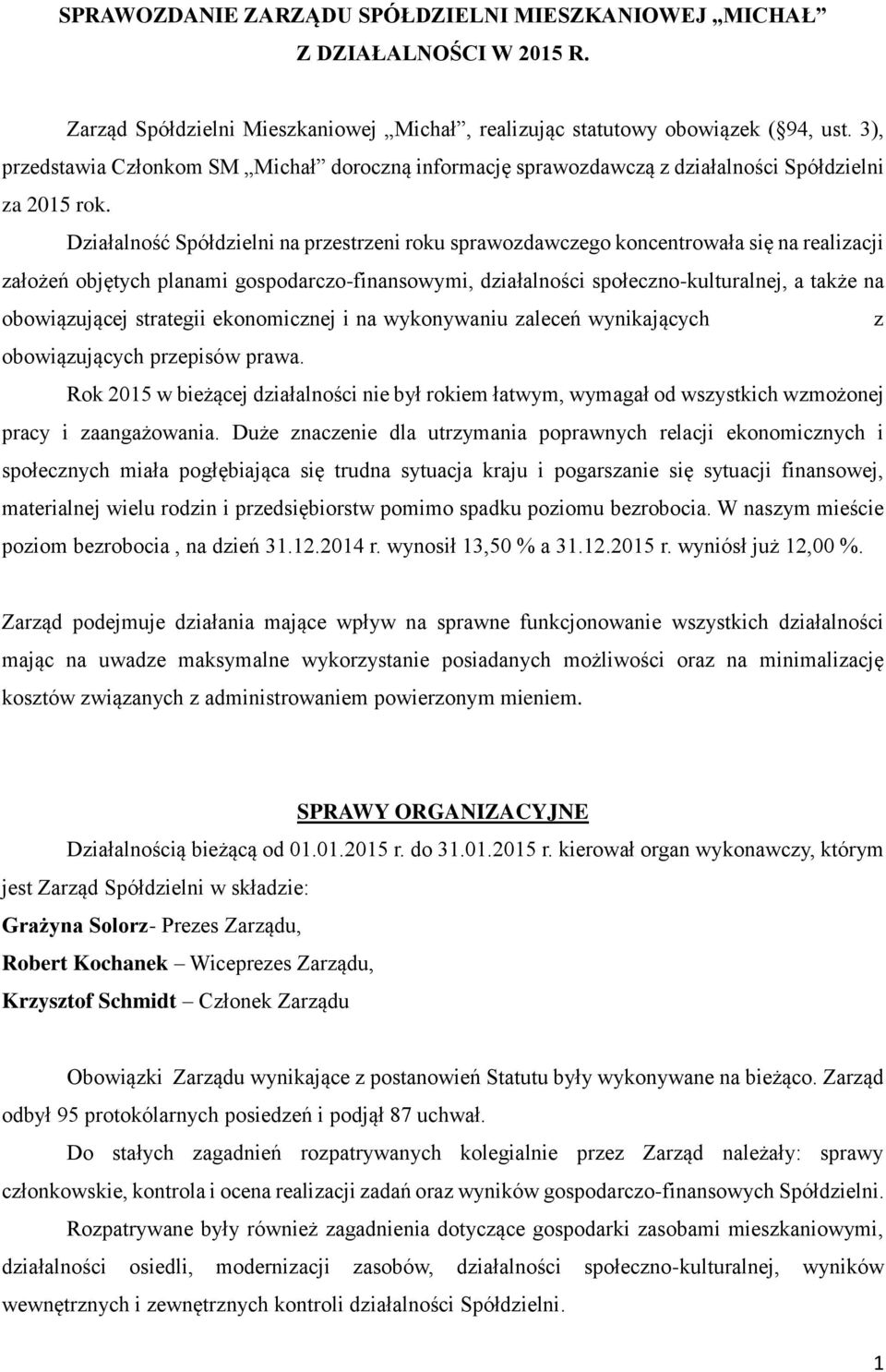 Działalność Spółdzielni na przestrzeni roku sprawozdawczego koncentrowała się na realizacji założeń objętych planami gospodarczo-finansowymi, działalności społeczno-kulturalnej, a także na