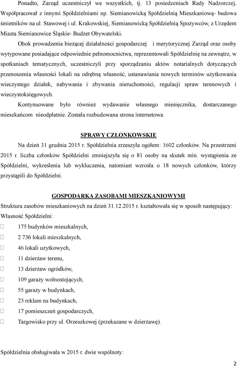 Obok prowadzenia bieżącej działalności gospodarczej i merytorycznej Zarząd oraz osoby wytypowane posiadające odpowiednie pełnomocnictwa, reprezentowali Spółdzielnię na zewnątrz, w spotkaniach