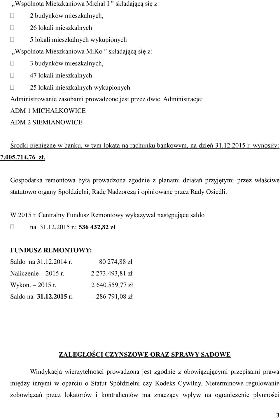 banku, w tym lokata na rachunku bankowym, na dzień 31.12.2015 r. wynosiły: 7.005.714,76 zł.