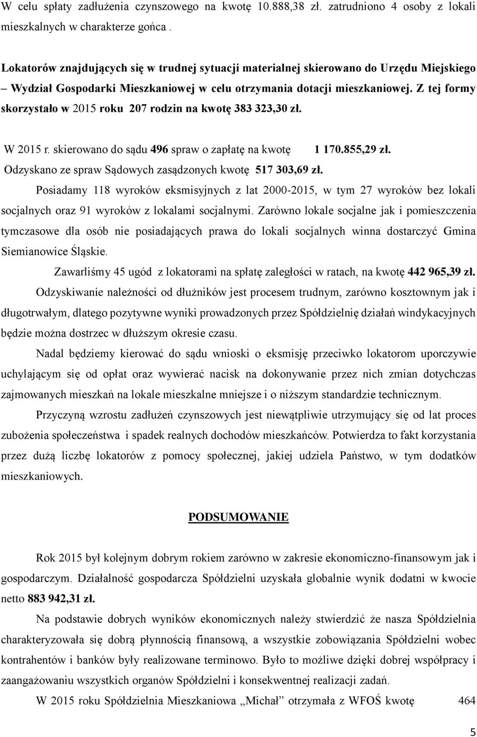 Z tej formy skorzystało w 2015 roku 207 rodzin na kwotę 383 323,30 zł. W 2015 r. skierowano do sądu 496 spraw o zapłatę na kwotę 1 170.855,29 zł.