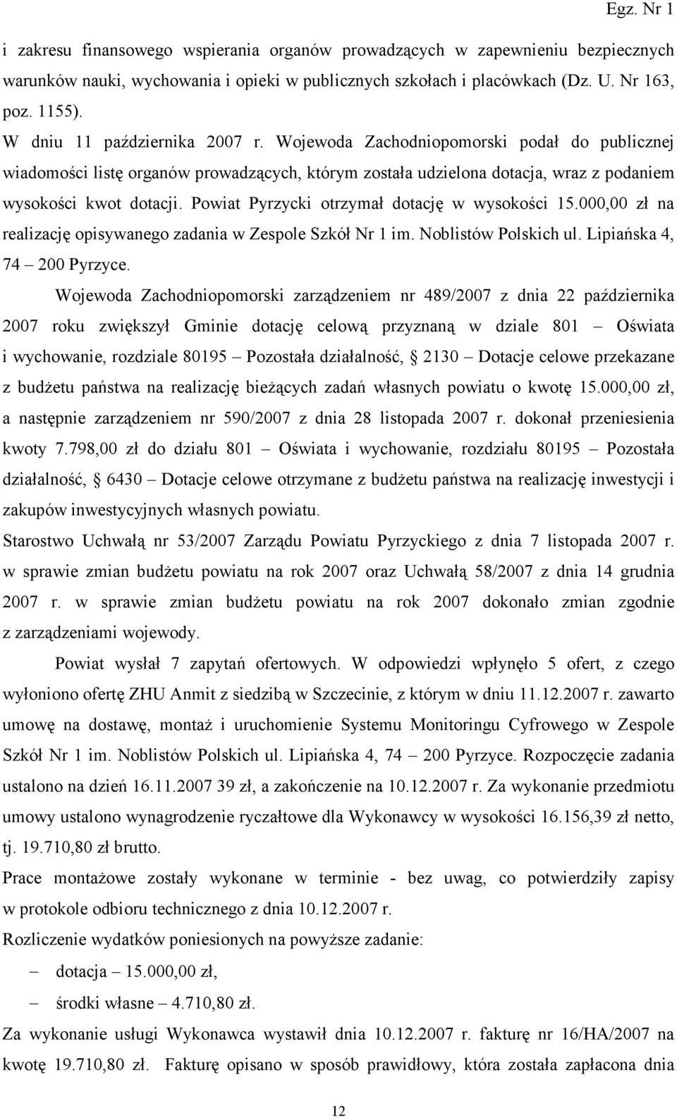 Powiat Pyrzycki otrzymał dotację w wysokości 15.000,00 zł na realizację opisywanego zadania w Zespole Szkół Nr 1 im. Noblistów Polskich ul. Lipiańska 4, 74 200 Pyrzyce.