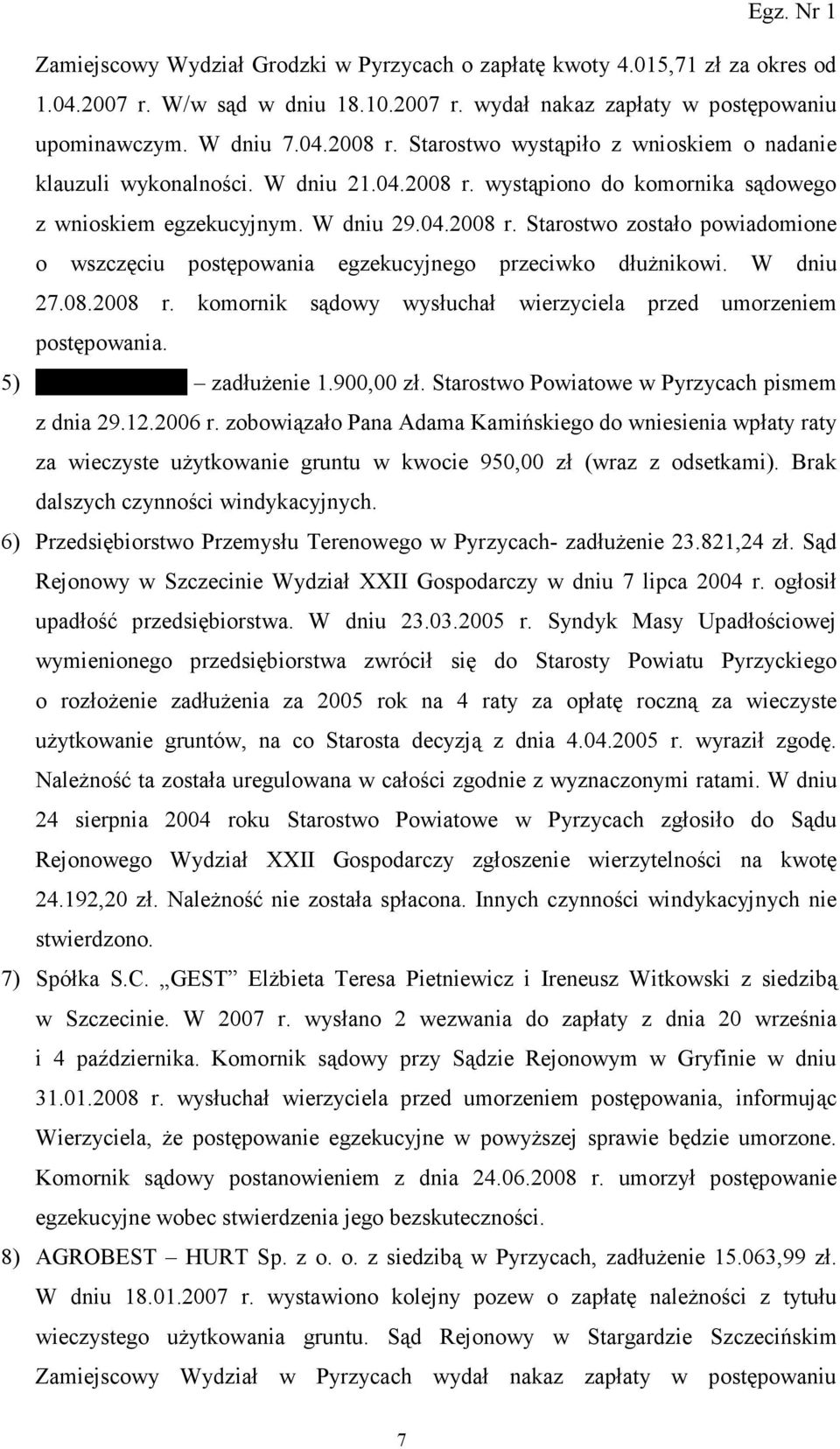 W dniu 27.08.2008 r. komornik sądowy wysłuchał wierzyciela przed umorzeniem postępowania. 5) Adam Kamiński zadłuŝenie 1.900,00 zł. Starostwo Powiatowe w Pyrzycach pismem z dnia 29.12.2006 r.