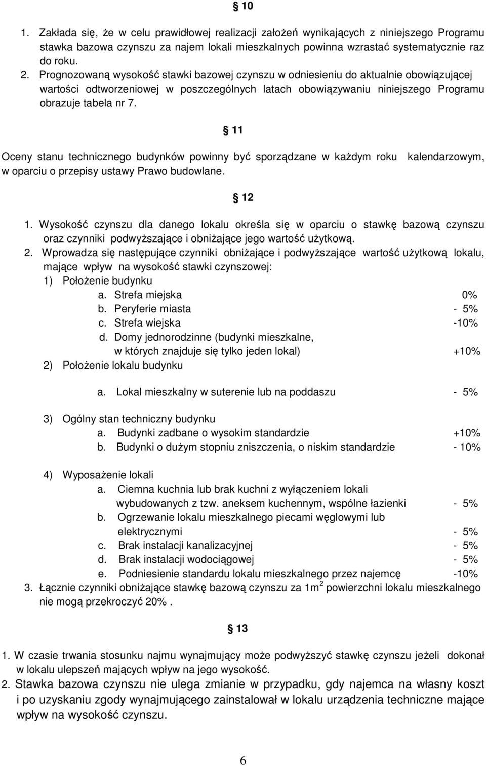 11 Oceny stanu technicznego budynków powinny być sporządzane w każdym roku kalendarzowym, w oparciu o przepisy ustawy Prawo budowlane. 12 1.