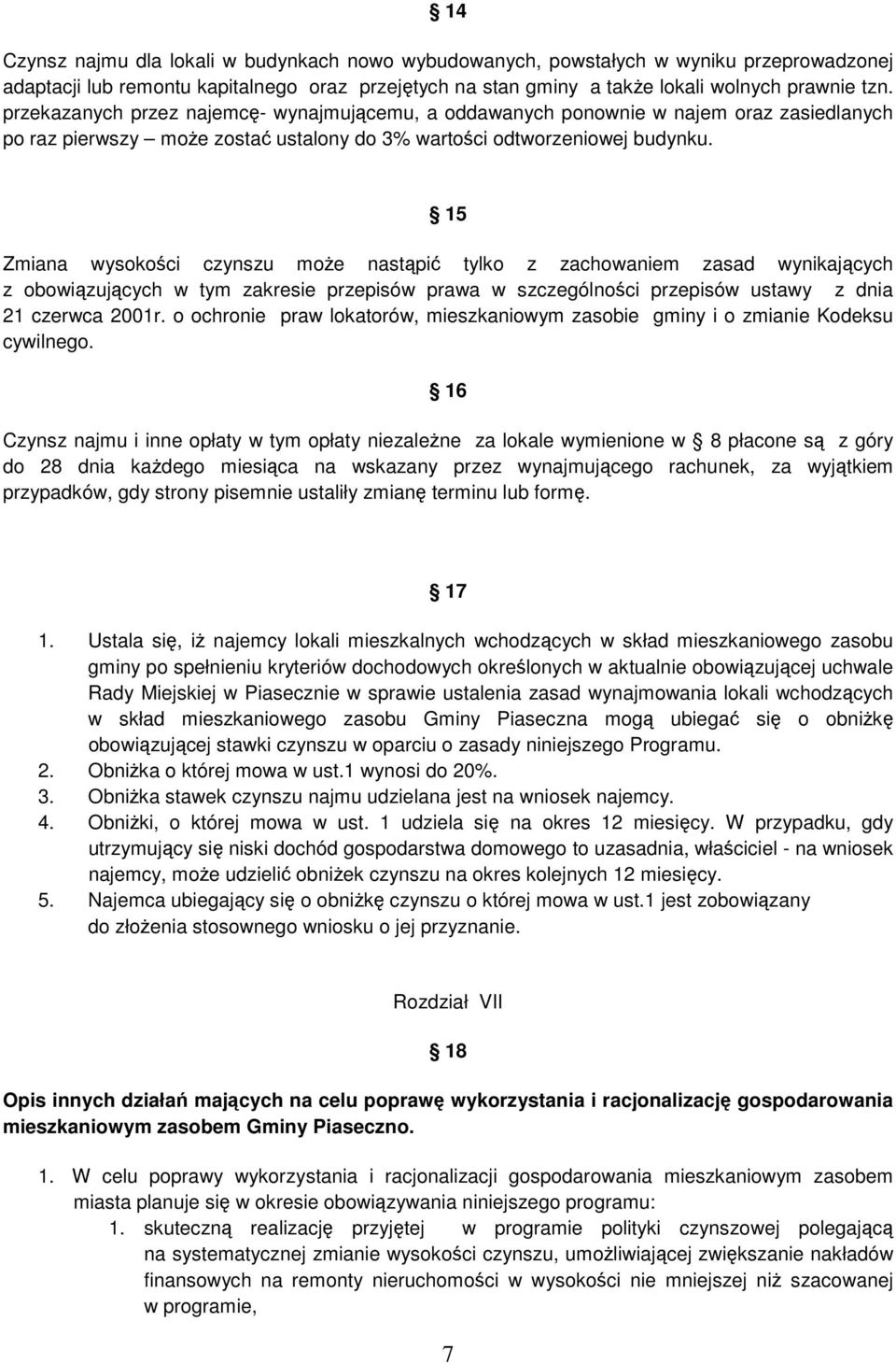 15 Zmiana wysokości czynszu może nastąpić tylko z zachowaniem zasad wynikających z obowiązujących w tym zakresie przepisów prawa w szczególności przepisów ustawy z dnia 21 czerwca 2001r.