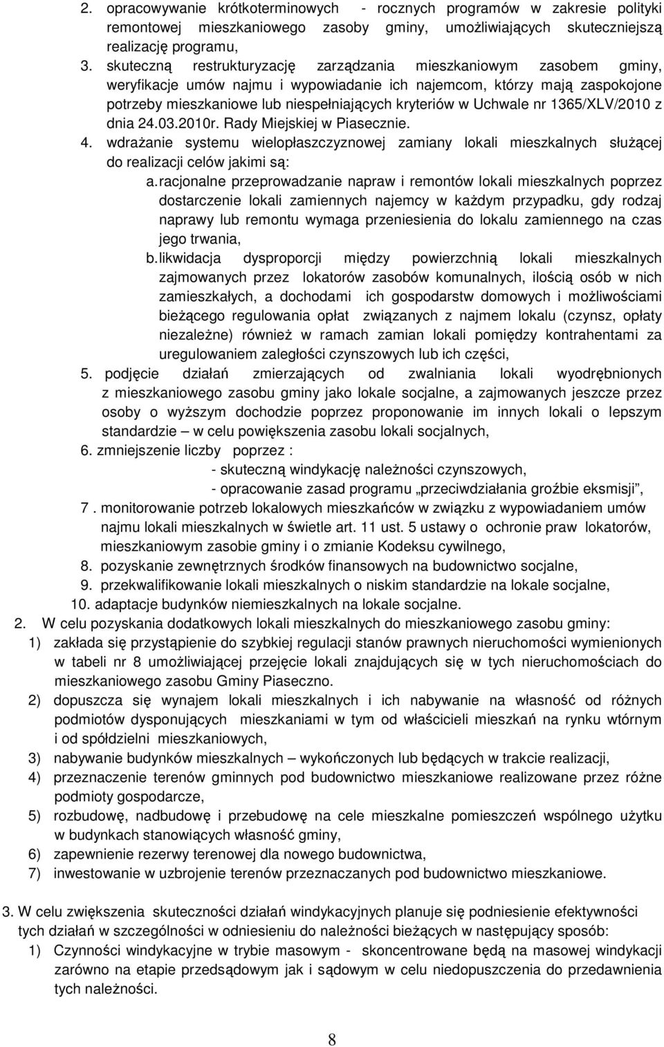 Uchwale nr 1365/XLV/2010 z dnia 24.03.2010r. Rady Miejskiej w Piasecznie. 4. wdrażanie systemu wielopłaszczyznowej zamiany lokali mieszkalnych służącej do realizacji celów jakimi są: a.