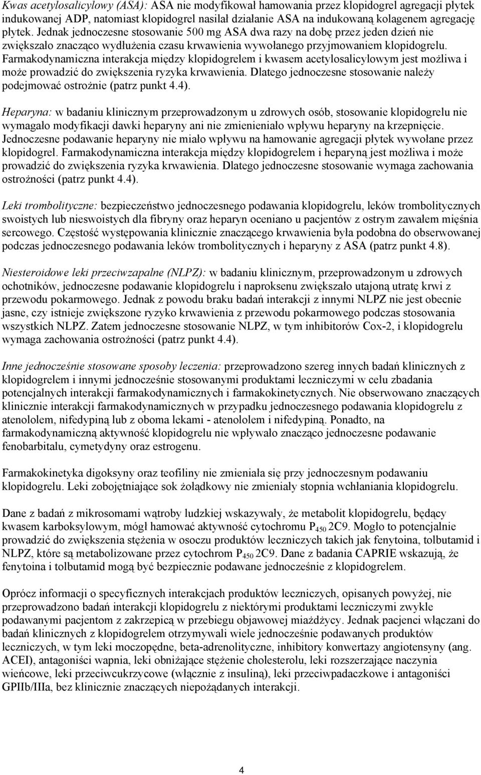 Farmakodynamiczna interakcja między klopidogrelem i kwasem acetylosalicylowym jest możliwa i może prowadzić do zwiększenia ryzyka krwawienia.