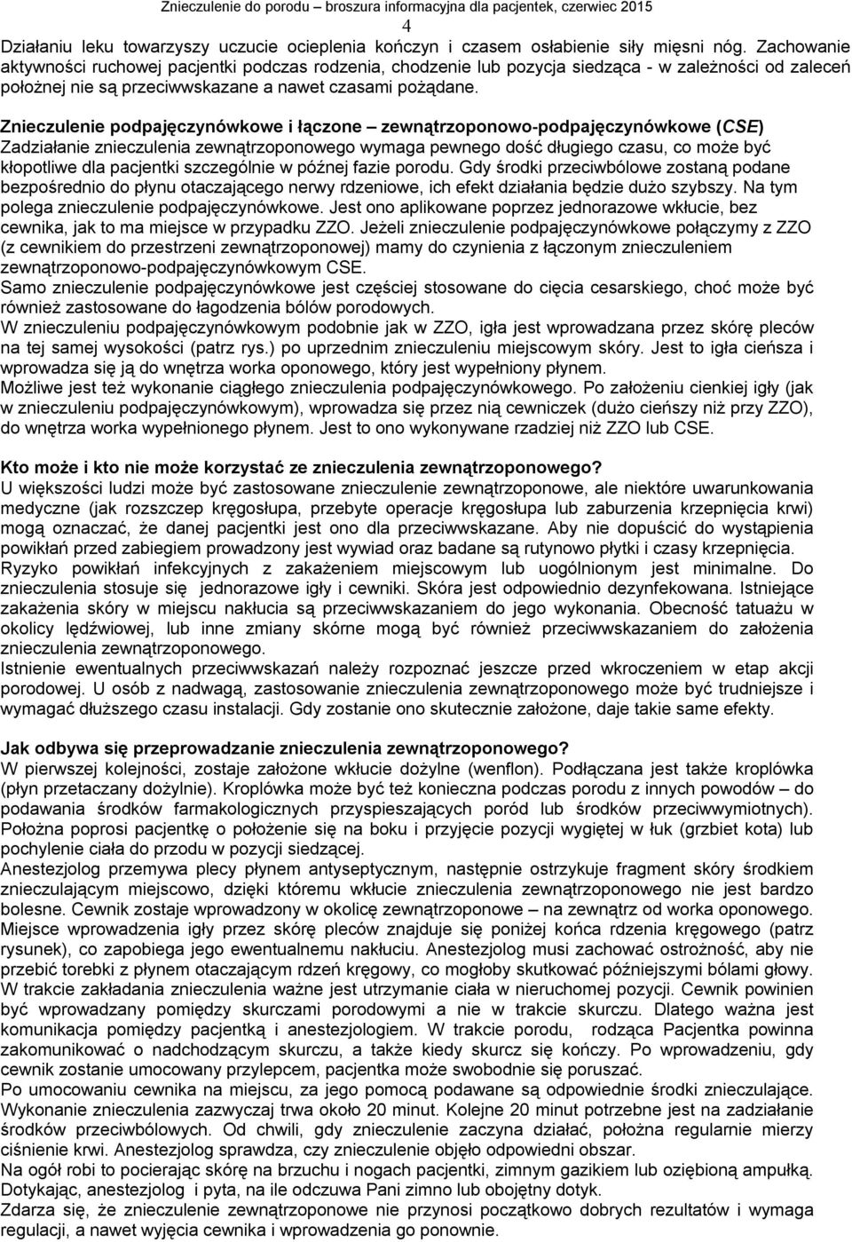 Znieczulenie podpajęczynówkowe i łączone zewnątrzoponowo-podpajęczynówkowe (CSE) Zadziałanie znieczulenia zewnątrzoponowego wymaga pewnego dość długiego czasu, co może być kłopotliwe dla pacjentki