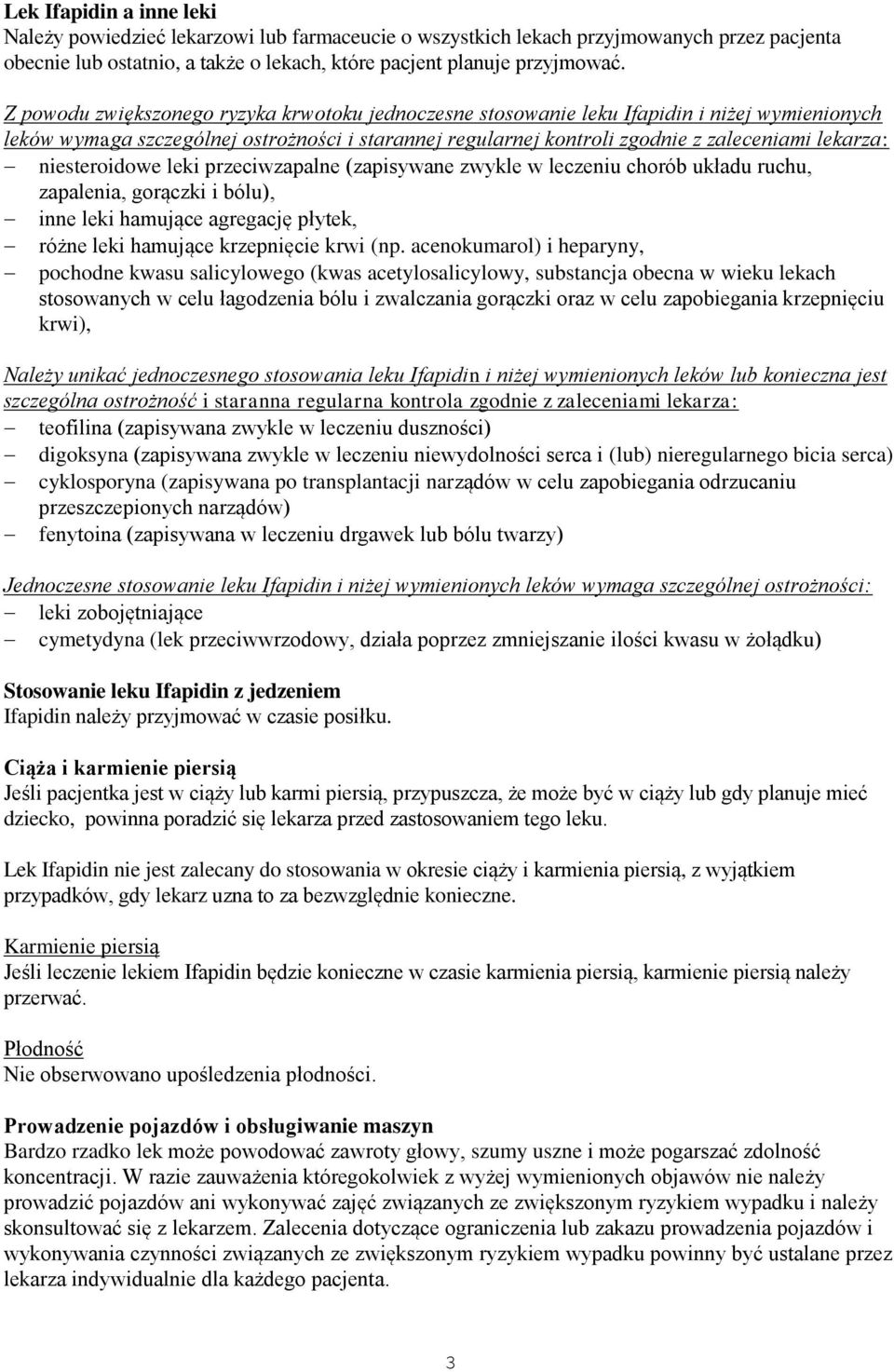 niesteroidowe leki przeciwzapalne (zapisywane zwykle w leczeniu chorób układu ruchu, zapalenia, gorączki i bólu), inne leki hamujące agregację płytek, różne leki hamujące krzepnięcie krwi (np.