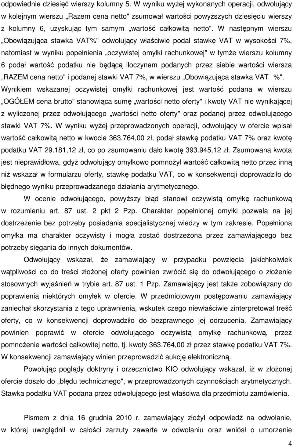 W następnym wierszu Obowiązująca stawka VAT%" odwołujący właściwie podał stawkę VAT w wysokości 7%, natomiast w wyniku popełnienia oczywistej omyłki rachunkowej" w tymŝe wierszu kolumny 6 podał