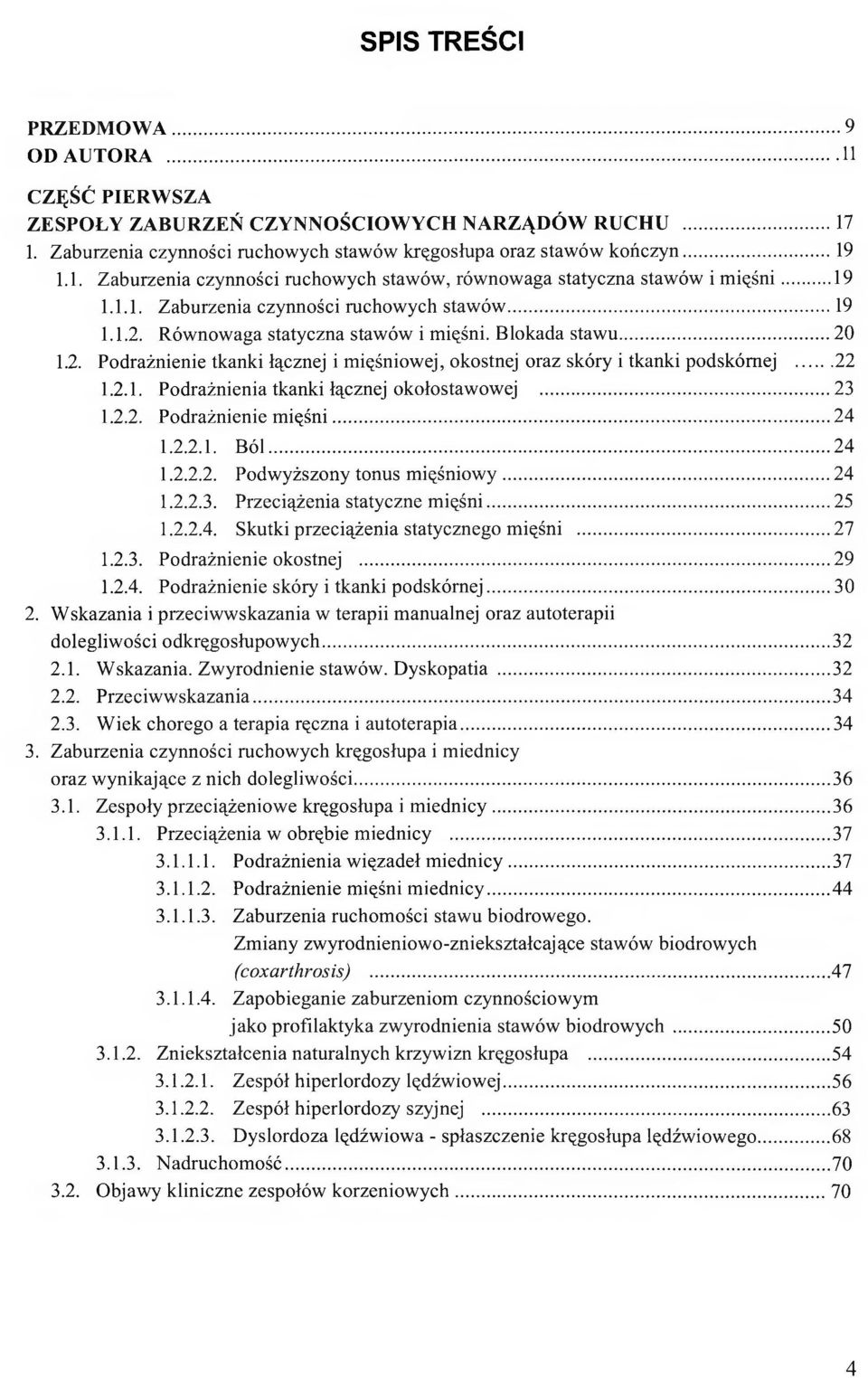 ..22 1.2.1. Podrażnienia tkanki łącznej okołostawowej...23 1.2.2. Podrażnienie mięśni... 24 1.2.2.1. Ból...24 1.2.2.2. Podwyższony tonus mięśniowy...24 1.2.2.3. Przeciążenia statyczne mięśni...25 1.2.2.4. Skutki przeciążenia statycznego mięśni.