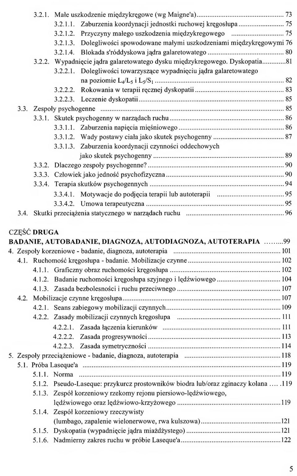 ... 82 3.2.2.2. Rokowania w terapii ręcznej dyskopatii... 83 3.2.2.3. Leczenie dyskopatii...85 3.3. Zespoły psychogenne... 85 3.3.1. Skutek psychogenny w narządach ruchu...86 3.3.1.1. Zaburzenia napięcia mięśniowego.