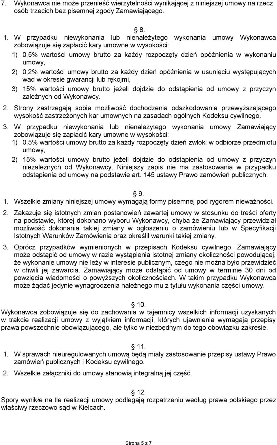 umowy, 2) 0,2% wartości umowy brutto za każdy dzień opóźnienia w usunięciu występujących wad w okresie gwarancji lub rękojmi, 3) 15% wartości umowy brutto jeżeli dojdzie do odstąpienia od umowy z