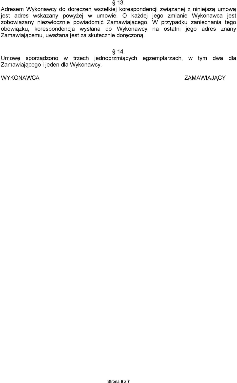W przypadku zaniechania tego obowiązku, korespondencja wysłana do Wykonawcy na ostatni jego adres znany Zamawiającemu, uważana