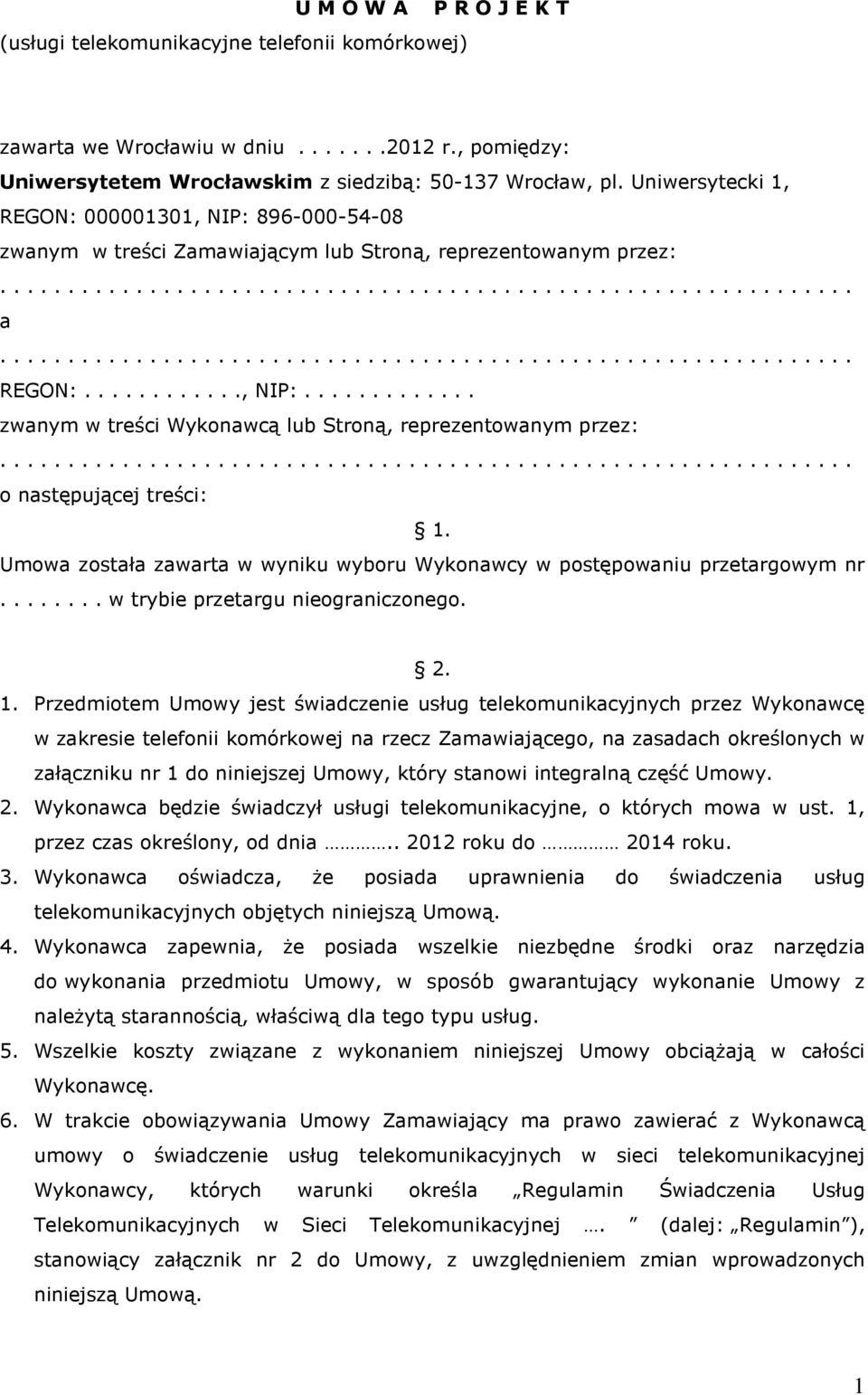 .............................................................. o następującej treści: 1. Umowa została zawarta w wyniku wyboru Wykonawcy w postępowaniu przetargowym nr.