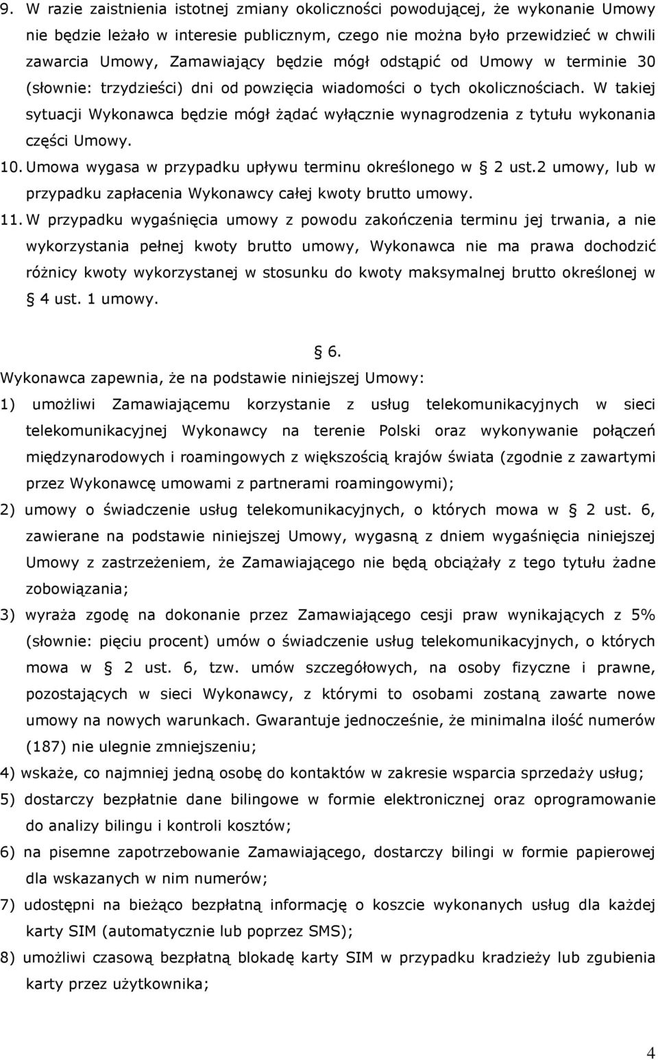 W takiej sytuacji Wykonawca będzie mógł Ŝądać wyłącznie wynagrodzenia z tytułu wykonania części Umowy. 10. Umowa wygasa w przypadku upływu terminu określonego w 2 ust.