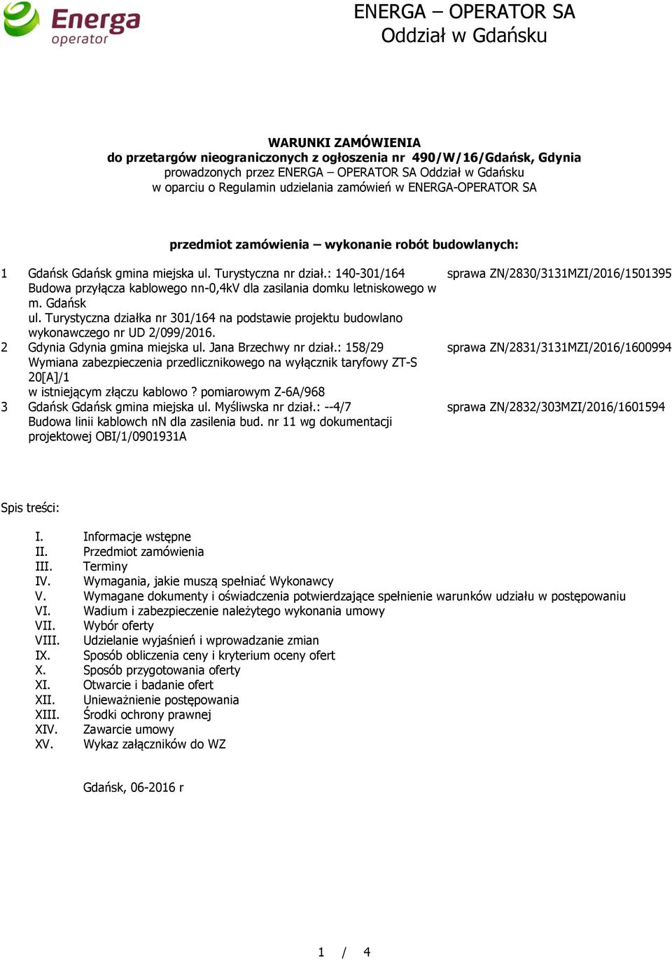 : 140-301/164 Budowa przyłącza kablowego nn-0,4kv dla zasilania domku letniskowego w m. Gdańsk ul. Turystyczna działka nr 301/164 na podstawie projektu budowlano wykonawczego nr UD 2/099/2016.