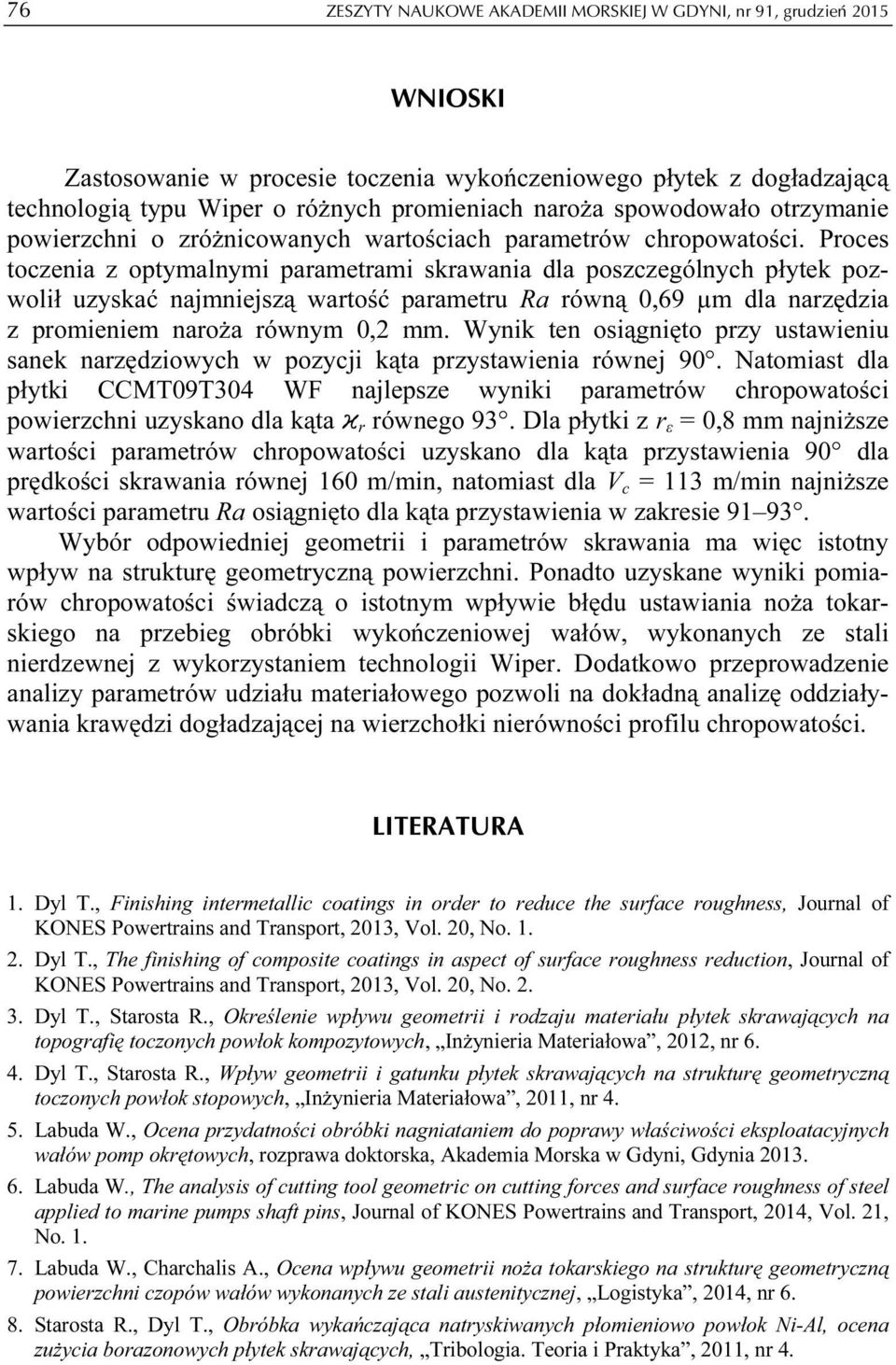 Proces toczenia z optymalnymi parametrami skrawania dla poszczególnych płytek pozwolił uzyskać najmniejszą wartość parametru Ra równą 0,69 µm dla narzędzia z promieniem naroża równym 0,2 mm.