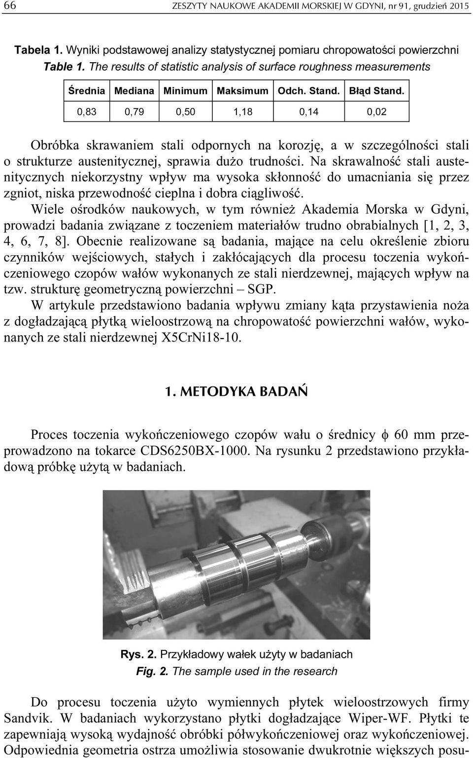 0,83 0,79 0,50 1,18 0,14 0,02 Obróbka skrawaniem stali odpornych na korozję, a w szczególności stali o strukturze austenitycznej, sprawia dużo trudności.