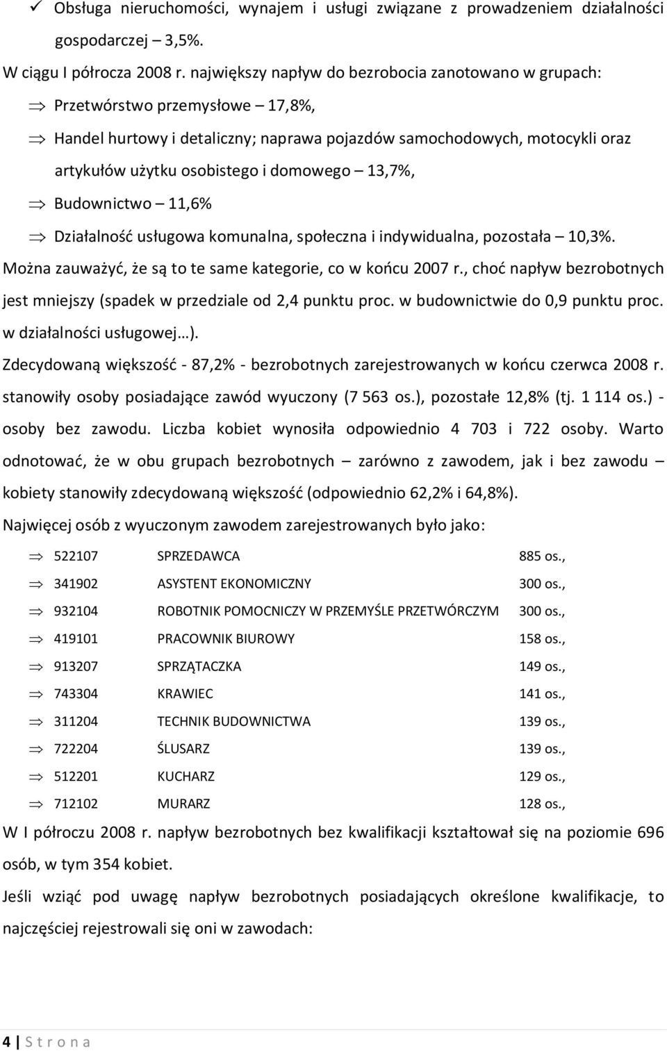 domowego 13,7%, Þ Budownictwo 11,6% Þ Działalność usługowa komunalna, społeczna i indywidualna, pozostała 10,3%. Można zauważyć, że są to te same kategorie, co w końcu 2007 r.