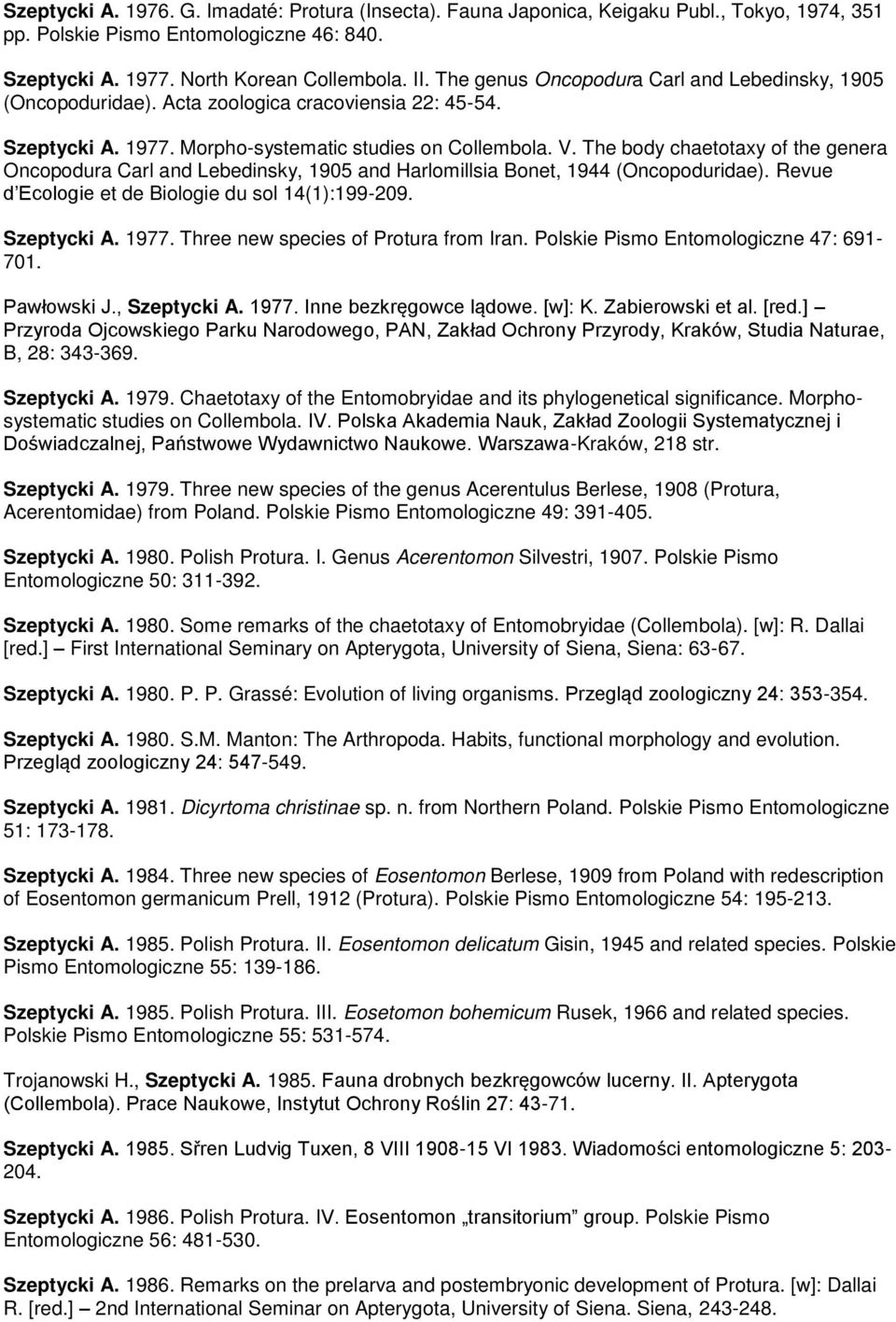 The body chaetotaxy of the genera Oncopodura Carl and Lebedinsky, 1905 and Harlomillsia Bonet, 1944 (Oncopoduridae). Revue d Ecologie et de Biologie du sol 14(1):199-209. Szeptycki A. 1977.