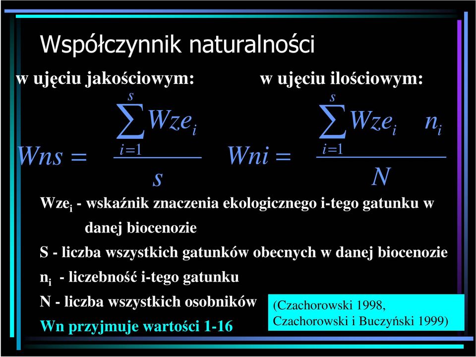 wszystkich gatunków obecnych w danej biocenozie n i - liczebność i-tego gatunku N - liczba