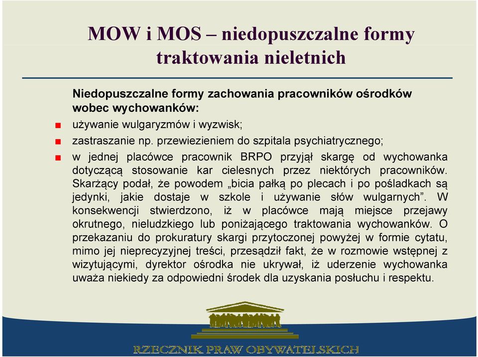 Skarżący podał, że powodem bicia pałką po plecach i po pośladkach są jedynki, jakie dostaje w szkole i używanie słów wulgarnych.