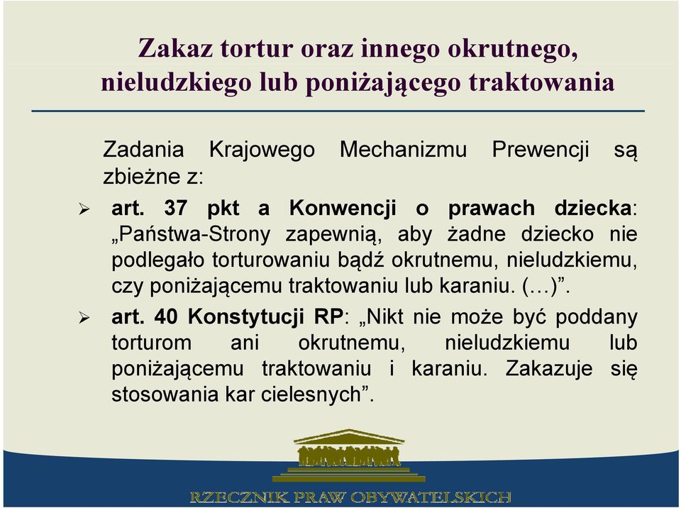 nieludzkiemu, czy poniżającemu traktowaniu lub karaniu. ( ). art 40 Konstytucji RP: Nikt nie może być poddany art.