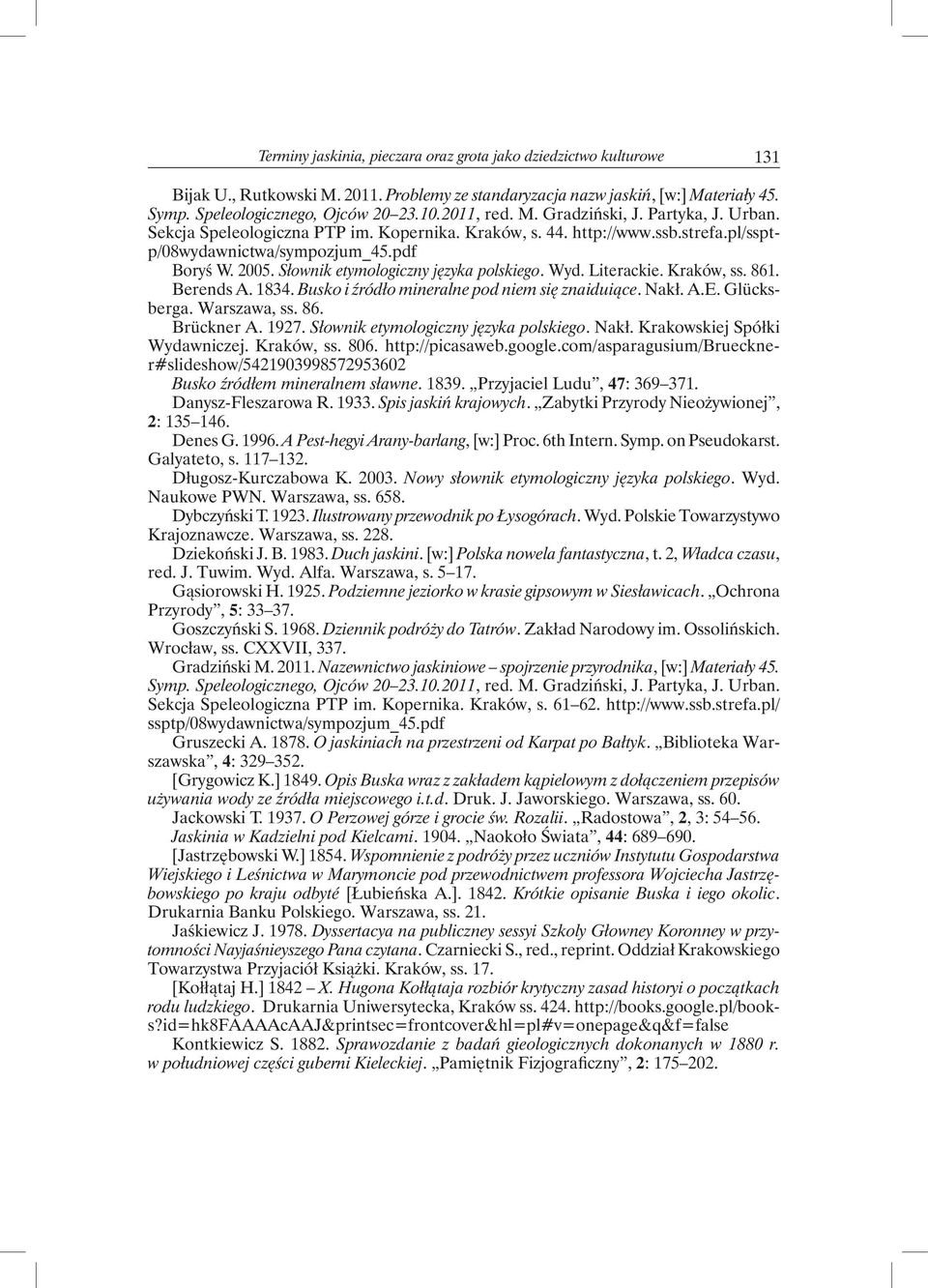 Słownik etymologiczny języka polskiego. Wyd. Literackie. Kraków, ss. 861. Berends A. 1834. Busko i źródło mineralne pod niem się znaiduiące. Nakł. A.E. Glücksberga. Warszawa, ss. 86. Brückner A. 1927.