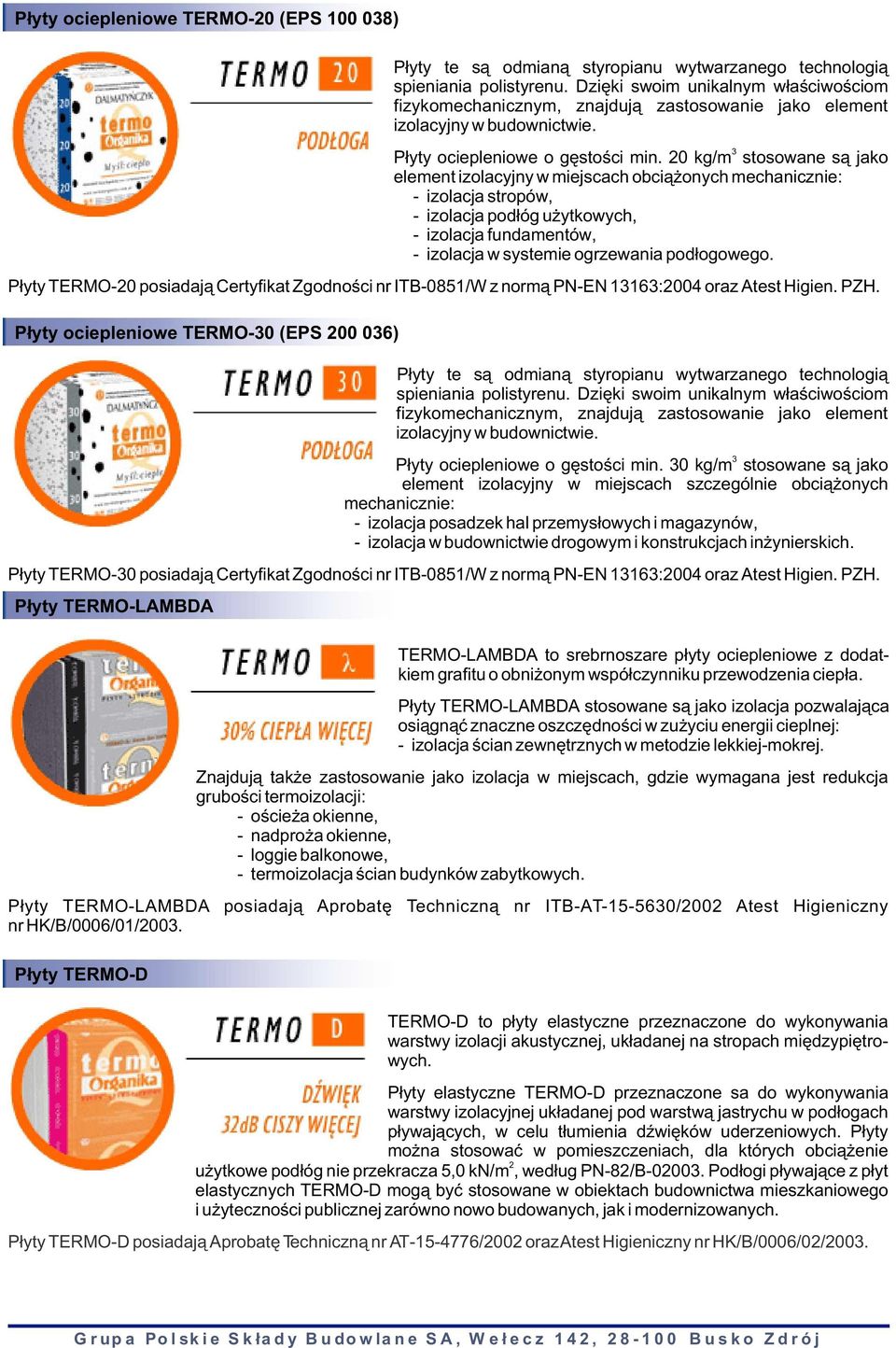 pod³ogowego. P³yty TERMO-20 posiadaj¹ Certyfikat Zgodnoœci nr ITB-0851/W z norm¹ PN-EN 116:2004 oraz Atest Higien. PZH. P³yty ociepleniowe TERMO-0 (EPS 200 06) P³yty ociepleniowe o gêstoœci min.