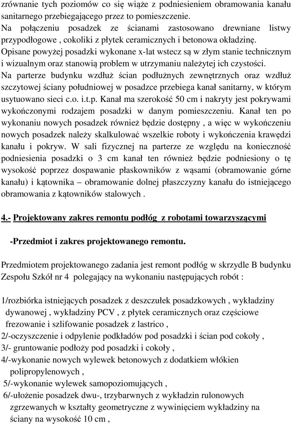 Opisane powyżej posadzki wykonane x-lat wstecz są w złym stanie technicznym i wizualnym oraz stanowią problem w utrzymaniu należytej ich czystości.