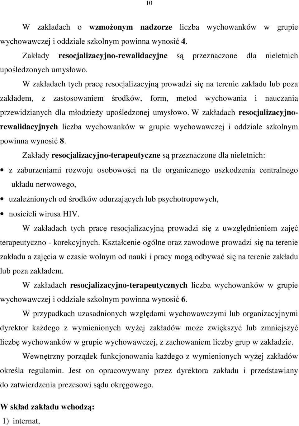 W zakładach tych pracę resocjalizacyjną prowadzi się na terenie zakładu lub poza zakładem, z zastosowaniem środków, form, metod wychowania i nauczania przewidzianych dla młodzieŝy upośledzonej