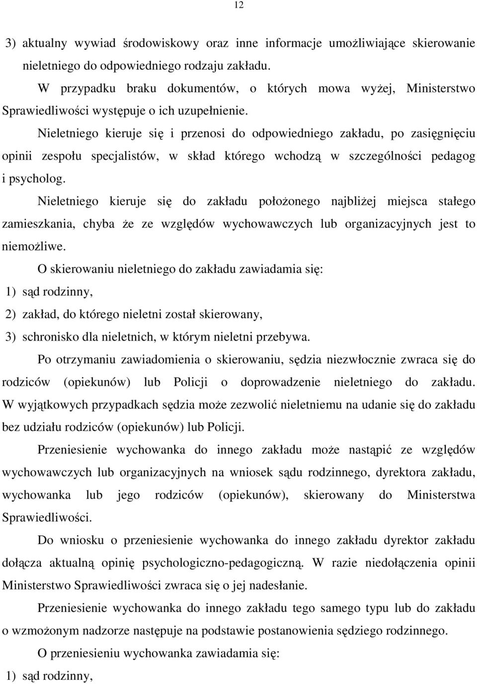 Nieletniego kieruje się i przenosi do odpowiedniego zakładu, po zasięgnięciu opinii zespołu specjalistów, w skład którego wchodzą w szczególności pedagog i psycholog.