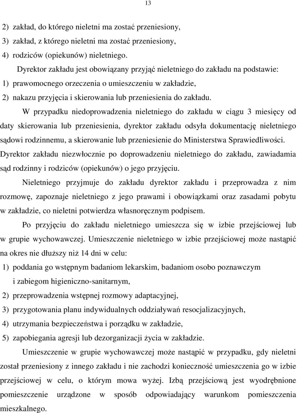 W przypadku niedoprowadzenia nieletniego do zakładu w ciągu 3 miesięcy od daty skierowania lub przeniesienia, dyrektor zakładu odsyła dokumentację nieletniego sądowi rodzinnemu, a skierowanie lub