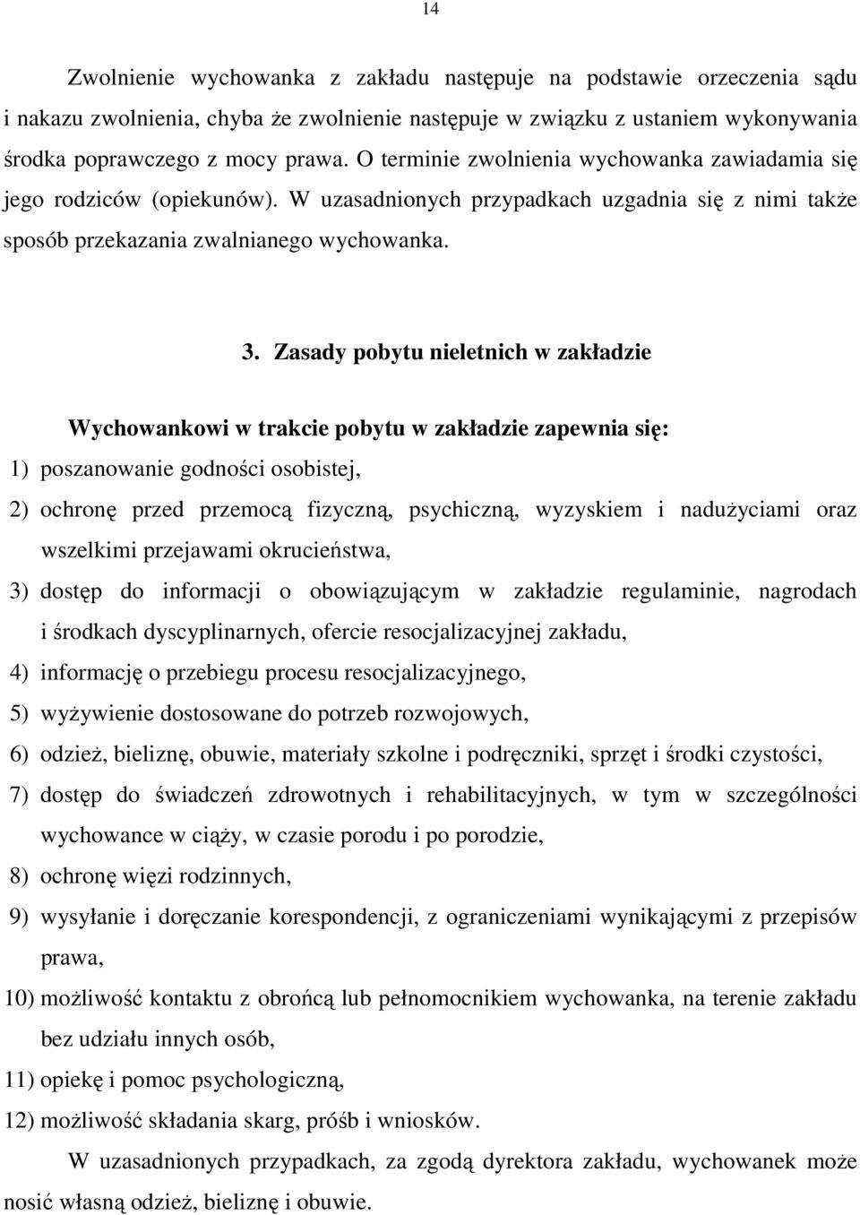 Zasady pobytu nieletnich w zakładzie Wychowankowi w trakcie pobytu w zakładzie zapewnia się: 1) poszanowanie godności osobistej, 2) ochronę przed przemocą fizyczną, psychiczną, wyzyskiem i