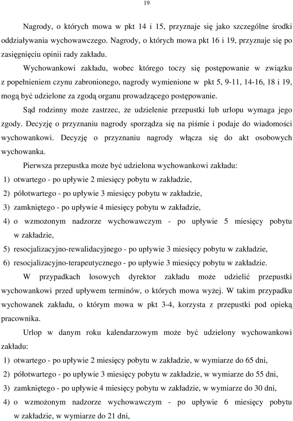 prowadzącego postępowanie. Sąd rodzinny moŝe zastrzec, Ŝe udzielenie przepustki lub urlopu wymaga jego zgody. Decyzję o przyznaniu nagrody sporządza się na piśmie i podaje do wiadomości wychowankowi.