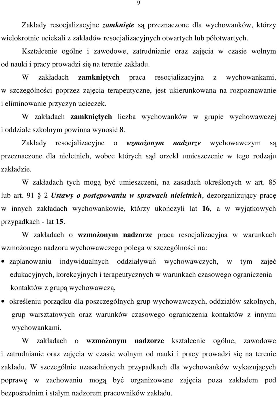 W zakładach zamkniętych praca resocjalizacyjna z wychowankami, w szczególności poprzez zajęcia terapeutyczne, jest ukierunkowana na rozpoznawanie i eliminowanie przyczyn ucieczek.
