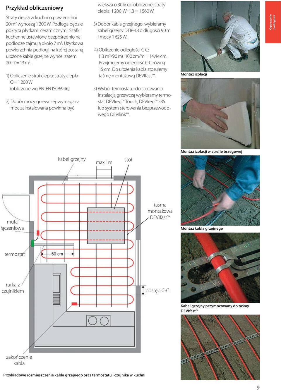 1) Obliczenie strat ciepła: straty ciepła Q = 1 200 W (obliczone wg PN-EN ISO6946) 2) Dobór mocy grzewczej: wymagana moc zainstalowana powinna być większa o 30% od obliczonej straty ciepła: 1 200 W