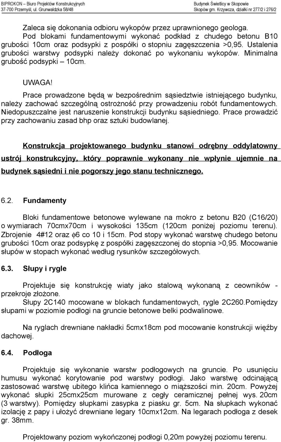 Prace prowadzone będą w bezpośrednim sąsiedztwie istniejącego budynku, należy zachować szczególną ostrożność przy prowadzeniu robót fundamentowych.