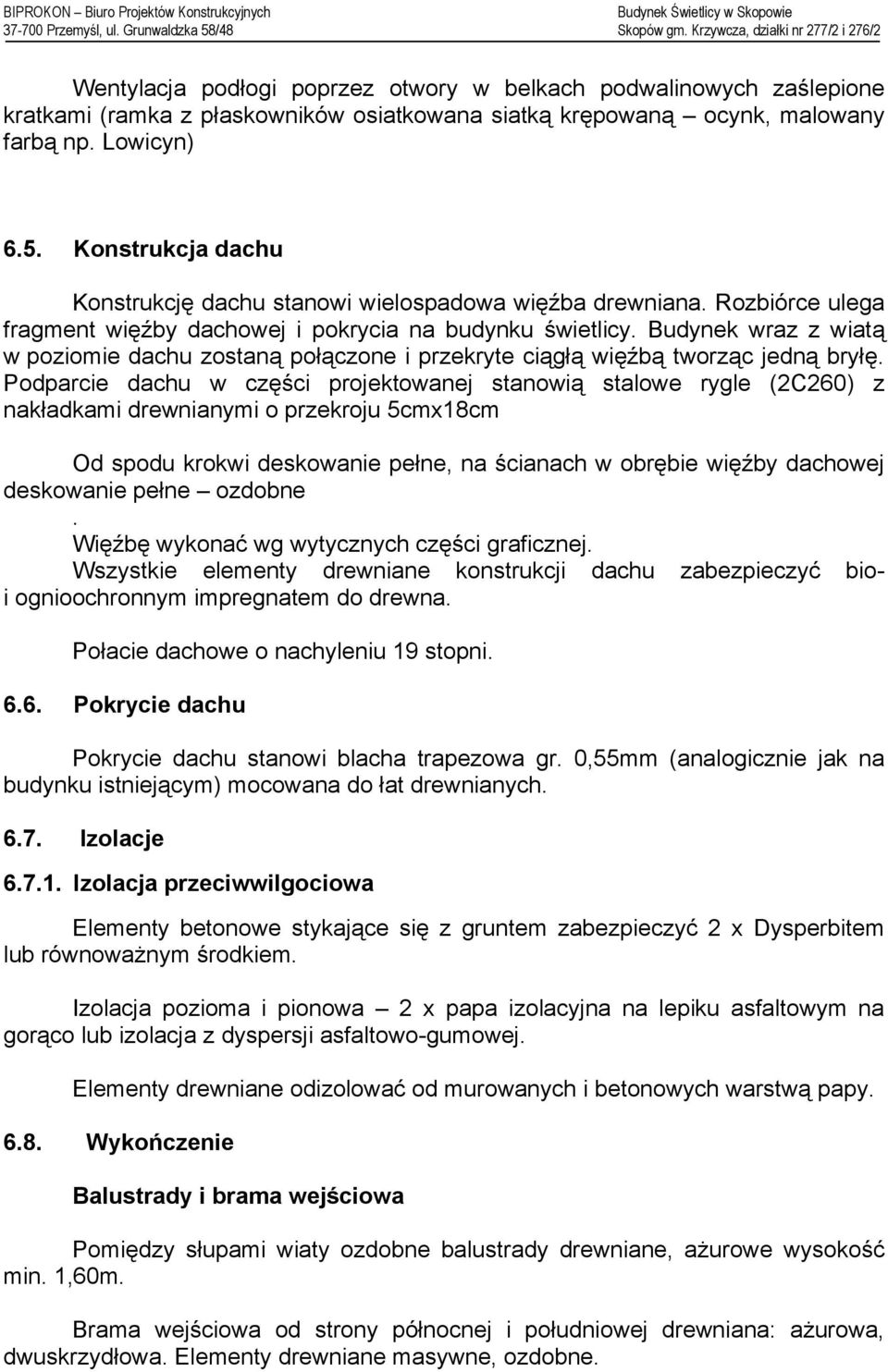 Budynek wraz z wiatą w poziomie dachu zostaną połączone i przekryte ciągłą więźbą tworząc jedną bryłę.